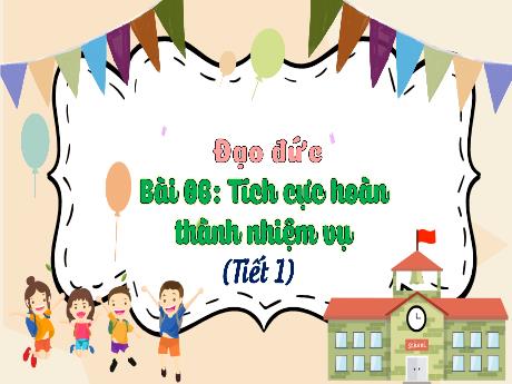 Bài giảng Đạo đức 3 (Kết nối tri thức) - Bài 6: Tích cực hoàn thành nhiệm vụ (Tiết 1) - Trần Thị Ánh Tuyết
