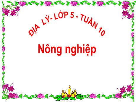 Bài giảng Địa lí 5 - Bài 10: Nông nghiệp - Năm học 2022-2023 - Lê Thị Kiều