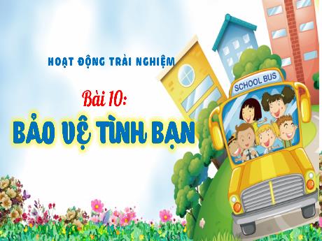 Bài giảng Hoạt động trải nghiệm 3 - Bài 10: Bảo vệ tình bạn - Trần Thị Ánh Tuyết