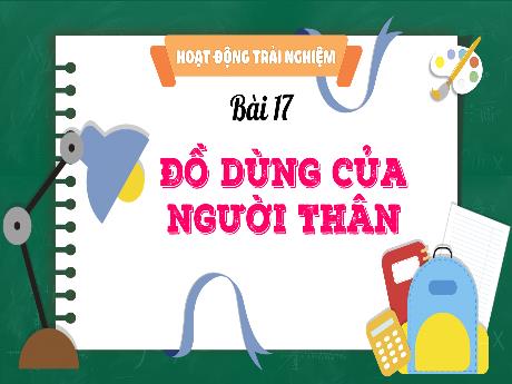 Bài giảng Hoạt động trải nghiệm 3 - Bài 17: Đồ dùng của người thân - Trần Thị Ánh Tuyết