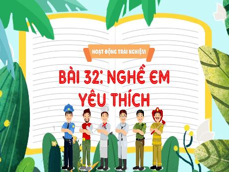 Bài giảng Hoạt động trải nghiệm 3 - Bài 32: Nghề em yêu thích - Trần Thị Ánh Tuyết
