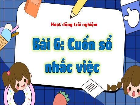 Bài giảng Hoạt động trải nghiệm 3 - Bài 6: Cuốn sổ nhắc việc - Trần Thị Ánh Tuyết