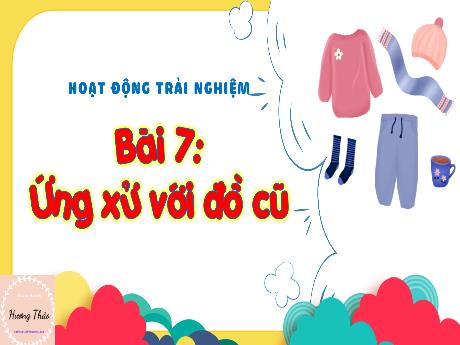 Bài giảng Hoạt động trải nghiệm 3 - Bài 7: Ứng xử với đồ cũ - Trần Thị Ánh Tuyết