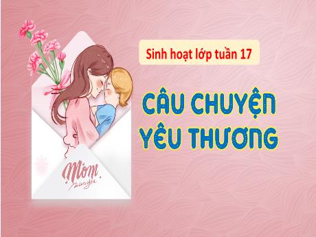 Bài giảng Hoạt động trải nghiệm 3 (Kết nối tri thức) - Tuần 17: Câu chuyện yêu thương - Trần Thị Ánh Tuyết