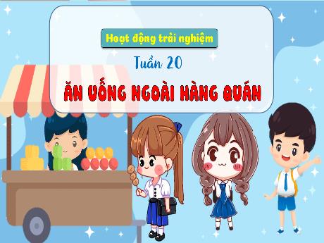 Bài giảng Hoạt động trải nghiệm 3 - Tuần 20: Ăn uống ngoài hàng quán - Trần Thị Ánh Tuyết