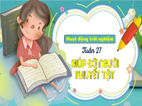Bài giảng Hoạt động trải nghiệm 3 - Tuần 27: Giúp đỡ người khuyết tật - Trần Thị Ánh Tuyết