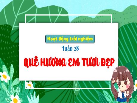 Bài giảng Hoạt động trải nghiệm 3 - Tuần 28: Quê hương em tươi đẹp - Trần Thị Ánh Tuyết