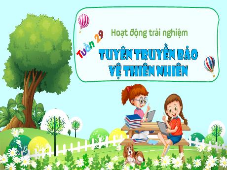 Bài giảng Hoạt động trải nghiệm 3 - Tuần 29: Tuyên truyền bảo vệ thiên nhiên - Trần Thị Ánh Tuyết