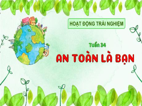 Bài giảng Hoạt động trải nghiệm 3 - Tuần 34: An toàn là bạn - Trần Thị Ánh Tuyết