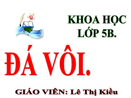 Bài giảng Khoa học 5 - Bài 26: Đá vôi - Lê Thị Kiều