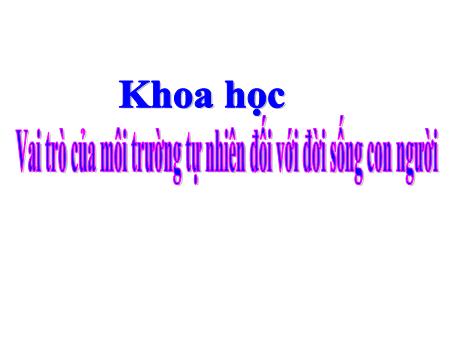 Bài giảng Khoa học 5 - Bài 64: Vai trò của môi trường tự nhiên đối với đời sống con người - Lê Thị Kiều