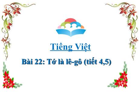 Bài giảng Tiếng Việt 2 (Kết nối tri thức) - Bài 22: Tớ là lê-gô (Tiết 4+5) - Lê Thị Kiều