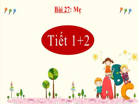 Bài giảng Tiếng Việt 2 (Kết nối tri thức) - Bài 27: Mẹ (Tiết 1+2) - Lê Thị Kiều