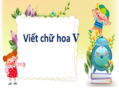Bài giảng Tiếng Việt 2 (Kết nối tri thức) - Bài: Viết chữ hoa V - Trần Thị Ánh Tuyết