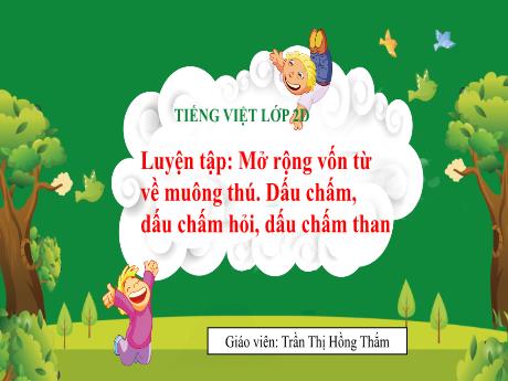 Bài giảng Tiếng Việt 2 (Luyện từ và câu) Kết nối tri thức - Bài: Luyện tập Mở rộng vốn từ về muông thú. Dấu chấm, dấu chấm hỏi, dấu chấm than - Trần Thị Hồng Thắm