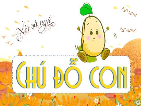 Bài giảng Tiếng Việt 2 (Nói và nghe) Kết nối tri thức - Bài: Chũ đỗ con - Trần Thị Ánh Tuyết