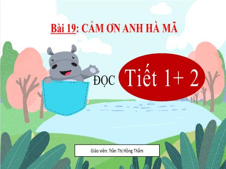 Bài giảng Tiếng Việt 2 (Tập đọc) Kết nối tri thức - Bài 19: Cảm ơn anh hà mã - Trần Thị Hồng Thắm