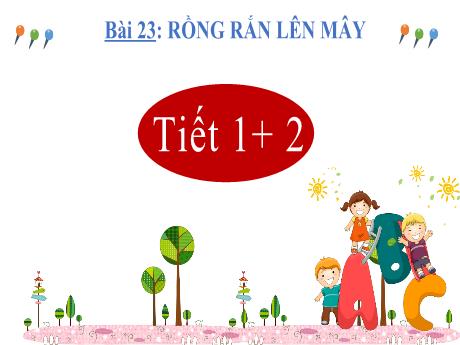 Bài giảng Tiếng Việt 2 (Tập đọc) Kết nối tri thức - Bài 23: Rồng rắn lên mây (Tiết 1+2) - Lê Thị Kiều