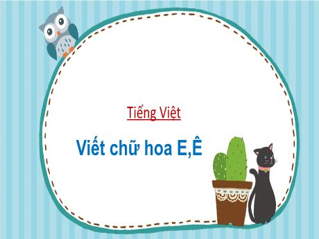 Bài giảng Tiếng Việt 2 (Tập viết) Kết nối tri thức - Bài: Viết chữ hoa E, Ê - Trần Thị Ánh Tuyết