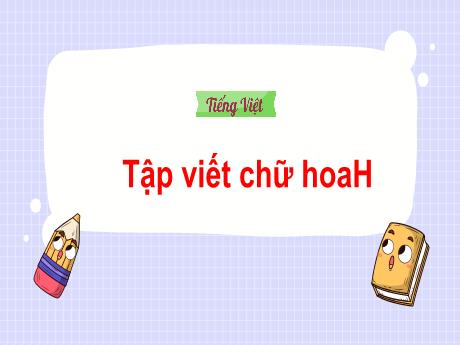 Bài giảng Tiếng Việt 2 (Tập viết) Kết nối tri thức - Bài: Viết chữ hoa H - Trần Thị Ánh Tuyết