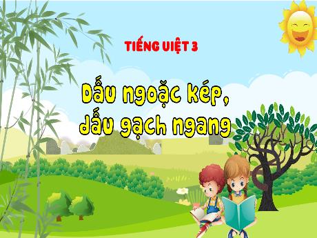 Bài giảng Tiếng Việt 3 (Luyện từ và câu) Kết nối tri thức - Bài: Dấu ngoặc kép, dấu gạch ngang - Trần Thị Ánh Tuyết