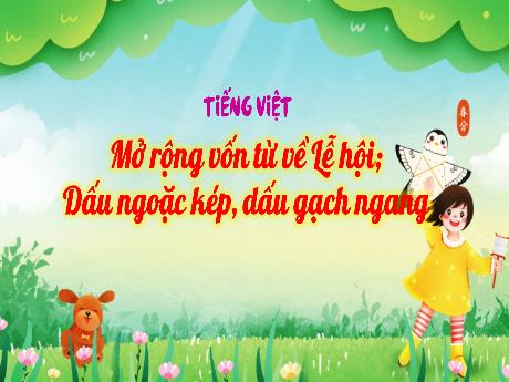 Bài giảng Tiếng Việt 3 (Luyện từ và câu) Kết nối tri thức - Bài: Mở rộng vốn từ về Lễ hội; Dấu ngoặc kép, dấu gạch ngang - Trần Thị Ánh Tuyết