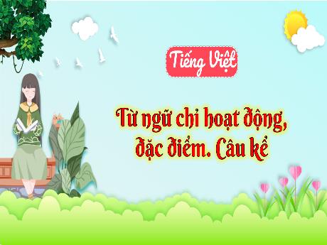 Bài giảng Tiếng Việt 3 (Luyện từ và câu) Kết nối tri thức - Bài: Từ ngữ chỉ hoạt động. Câu kể - Trần Thị Ánh Tuyết