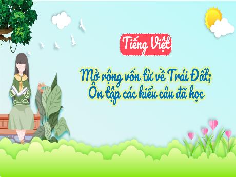 Bài giảng Tiếng Việt 3 (Luyện từ và câu) Kết nối tri thức - Bài 24: Mở rộng vốn từ về Trái Đất; Ôn tập các kiểu câu đã học - Trần Thị Ánh Tuyết