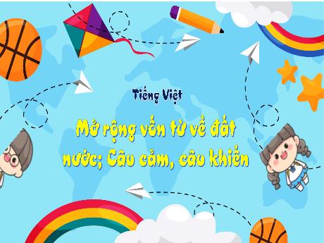 Bài giảng Tiếng Việt 3 (Luyện từ và câu) Kết nối tri thức - Bài 24: Mở rộng vốn từ về đất nước; Câu cảm, câu khiến - Trần Thị Ánh Tuyết