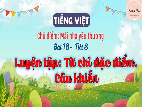Bài giảng Tiếng Việt 3 (Luyện từ và câu) Kết nối tri thức - Bài 18: Luyện tập Từ chỉ đặc điểm. Câu khiến - Trần Thị Ánh Tuyết