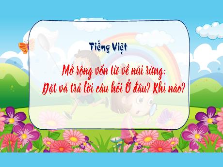 Bài giảng Tiếng Việt 3 (Luyện từ và câu) Kết nối tri thức - Bài: Mở rộng vốn từ về núi rừng; Đặt và trả lời câu hỏi Ở đâu? Khi nào? - Trần Thị Ánh Tuyết