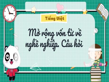 Bài giảng Tiếng Việt 3 (Luyện từ và câu) Kết nối tri thức - Bài 24: Mở rộng vốn từ về nghề nghiệp. Câu hỏi - Trần Thị Ánh Tuyết