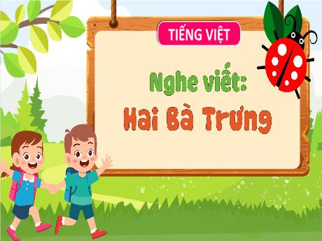 Bài giảng Tiếng Việt 3 (Nghe viết) Kết nối tri thức - Bài: Hai Bà Trưng - Trần Thị Ánh Tuyết