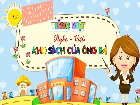 Bài giảng Tiếng Việt 3 (Nghe viết) Kết nối tri thức - Bài: Kho sách của ông bà - Trần Thị Ánh Tuyết