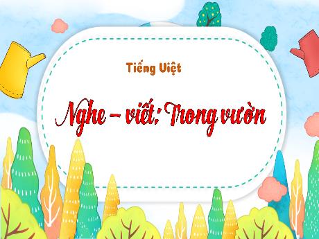 Bài giảng Tiếng Việt 3 (Nghe viết) Kết nối tri thức - Bài: Trong vườn - Trần Thị Ánh Tuyết