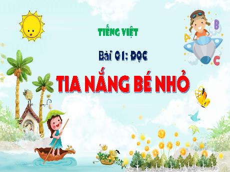 Bài giảng Tiếng Việt 3 (Tập đọc) Kết nối tri thức - Bài 1: Tia nắng bé nhỏ - Trần Thị Ánh Tuyết