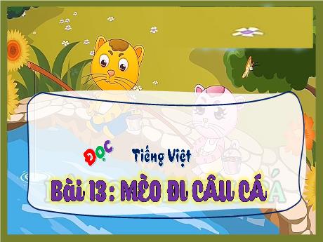 Bài giảng Tiếng Việt 3 (Tập đọc) Kết nối tri thức - Bài 13: Mèo đi câu cá - Trần Thị Ánh Tuyết