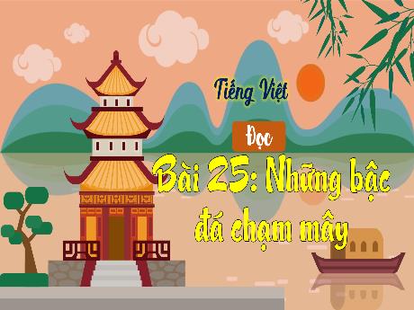 Bài giảng Tiếng Việt 3 (Tập đọc) Kết nối tri thức - Bài 25: Những bậc đá chạm mây - Trần Thị Ánh Tuyết