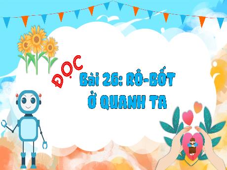 Bài giảng Tiếng Việt 3 (Tập đọc) Kết nối tri thức - Bài 26: Rô-bốt ở quanh ta - Trần Thị Ánh Tuyết