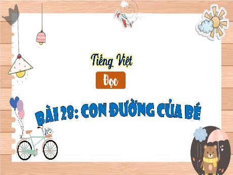 Bài giảng Tiếng Việt 3 (Tập đọc) Kết nối tri thức - Bài 28: Con đường của bé - Trần Thị Ánh Tuyết