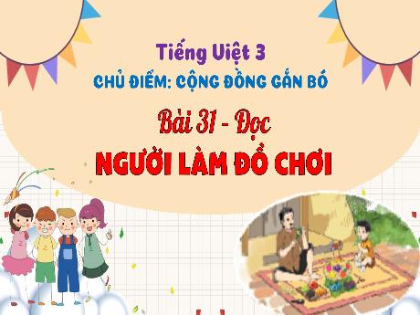 Bài giảng Tiếng Việt 3 (Tập đọc) Kết nối tri thức - Bài 31: Người làm đồ chơi - Trần Thị Ánh Tuyết