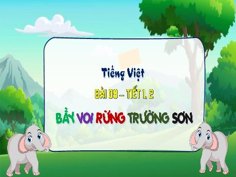 Bài giảng Tiếng Việt 3 (Tập đọc) Kết nối tri thức - Bài 8: Bẫy voi rừng Trường Sơn - Trần Thị Ánh Tuyết
