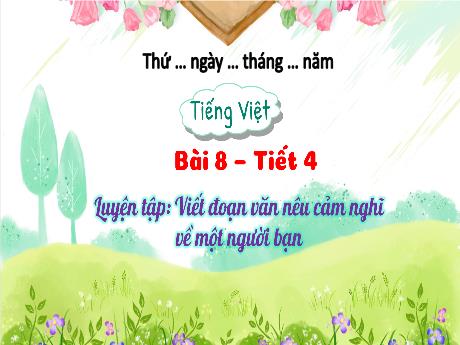 Bài giảng Tiếng Việt 3 (Tập làm văn) Kết nối tri thức - Bài 8: Luyện tập Viết đoạn văn nêu cảm nghĩ về một người bạn - Trần Thị Ánh Tuyết