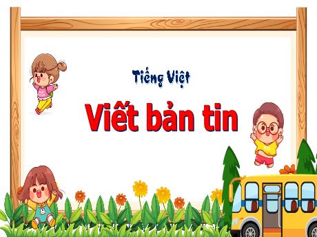 Bài giảng Tiếng Việt 3 (Tập làm văn) Kết nối tri thức - Bài: Viết bản tin - Trần Thị Ánh Tuyết