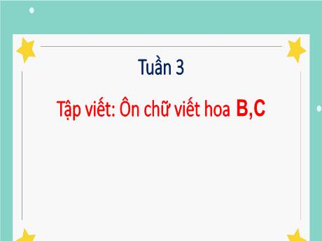 Bài giảng Tiếng Việt 3 (Tập viết) Kết nối tri thức - Ôn chữ viết hoa B, C - Trần Thị Ánh Tuyết