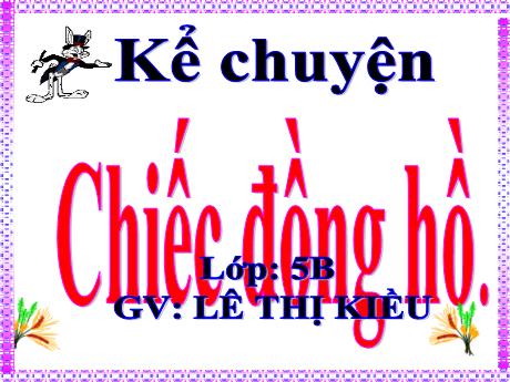 Bài giảng Tiếng Việt 5 (Kể chuyện) - Bài: Chiếc đồng hồ - Năm học 2023-2024 - Lê Thị Kiều