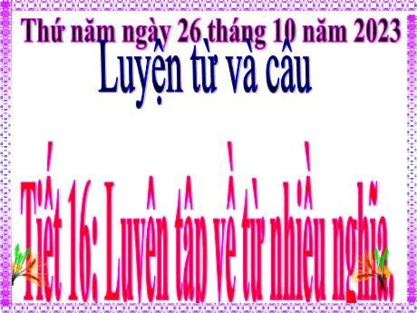 Bài giảng Tiếng Việt 5 (Luyện từ và câu) - Tiết 16, Bài: Luyện tập về từ nhiều nghĩa - Năm học 2023-2024 - Lê Thị Kiều