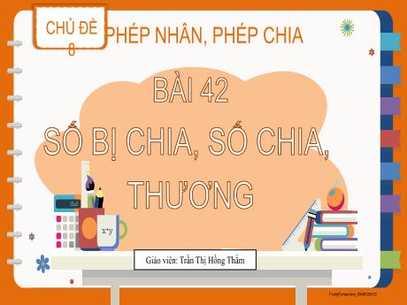 Bài giảng Toán 2 (Kết nối tri thức) - Bài 42: Số bị chia, số chia, thương - Trần Thị Hồng Thắm