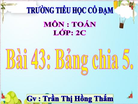 Bài giảng Toán 2 (Kết nối tri thức) - Bài 44: Bảng chia 5 - Trần Thị Hồng Thắm