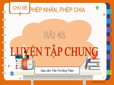 Bài giảng Toán 2 (Kết nối tri thức) - Bài 45: Luyện tập chung - Trần Thị Hồng Thắm